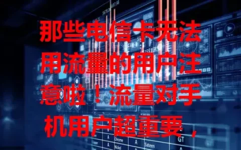 那些电信卡无法用流量的用户注意啦！流量对手机用户超重要，电信卡不能用流量原因多，像网络设置、信号、系统、套餐等问题。别怕，按方法排查，解决不了找客服，让流量顺畅回归便捷生活
