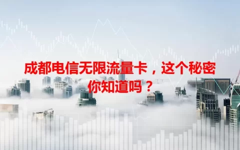 成都电信无限流量卡，这个秘密你知道吗？