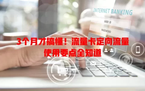 3个月才搞懂！流量卡定向流量使用要点全知道