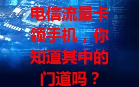 电信流量卡领手机，你知道其中的门道吗？