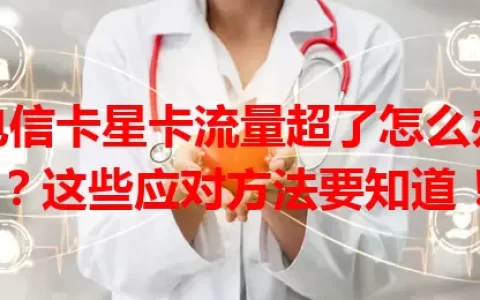 电信卡星卡流量超了怎么办？这些应对方法要知道！
