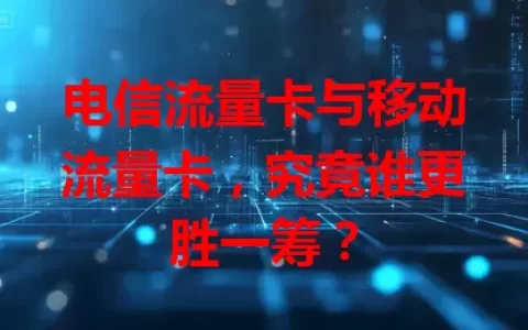 电信流量卡与移动流量卡，究竟谁更胜一筹？