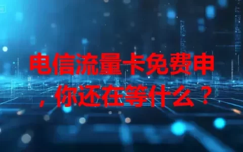 电信流量卡免费申，你还在等什么？