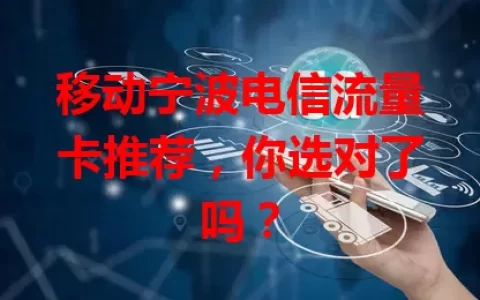 移动宁波电信流量卡推荐，你选对了吗？