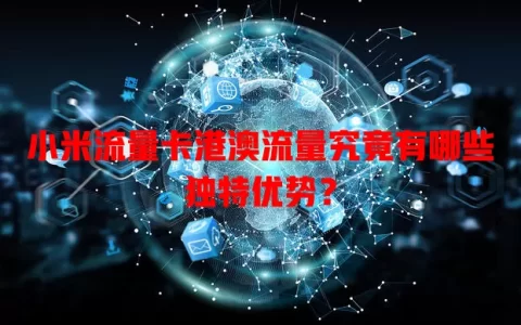 小米流量卡港澳流量究竟有哪些独特优势？