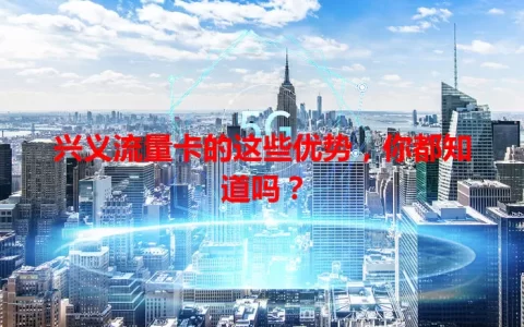 兴义流量卡的这些优势，你都知道吗？