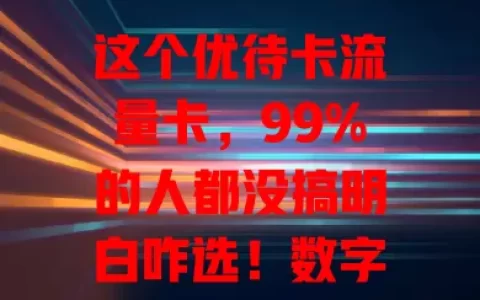 这个优待卡流量卡，99%的人都没搞明白咋选！数字化时代流量至关重要，它有优待政策，想用好得明确需求、了解套餐细节、考虑网络覆盖，这样才能挑到适合自己的，畅享优质经济网络