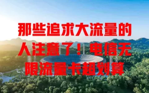 那些追求大流量的人注意了！电信无限流量卡超划算