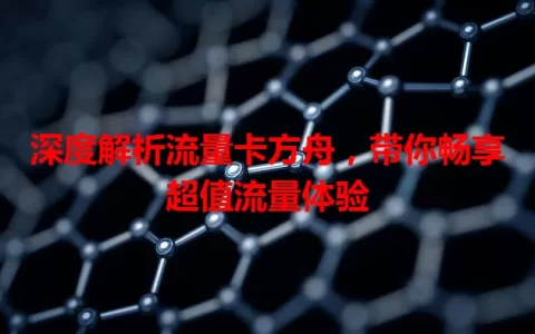 深度解析流量卡方舟，带你畅享超值流量体验