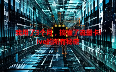我用了3个月，搞懂了流量卡live的所有秘密