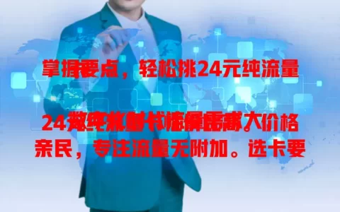掌握要点，轻松挑24元纯流量卡

数字化时代流量需求大，24元纯流量卡性价比高。价格亲民，专注流量无附加。选卡要关注额度、网络稳定性，留意有效期和充值规则，助你挑到适合的卡，上网更便捷