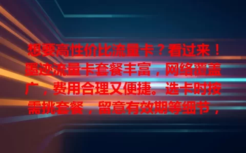 想要高性价比流量卡？看过来！墨迹流量卡套餐丰富，网络覆盖广，费用合理又便捷。选卡时按需挑套餐，留意有效期等细节，让你畅享数字生活，网络畅游无阻！
