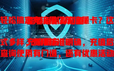 轻松搞定充流量江苏流量卡？这些要点你得知道！

充流量方式多样，费用标准明确，充值后查询使用有门道，还有优惠活动。江苏流量卡用户掌握这些，就能轻松高效用卡，畅享便捷通信服务。