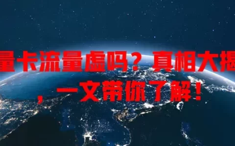 流量卡流量虚吗？真相大揭秘，一文带你了解！