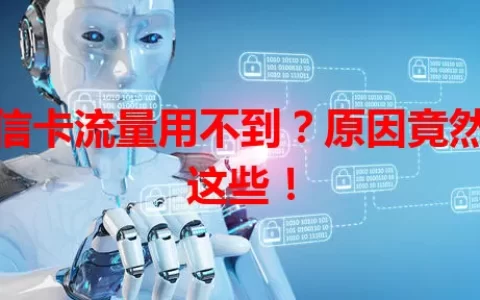 电信卡流量用不到？原因竟然是这些！