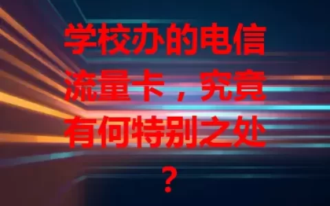 学校办的电信流量卡，究竟有何特别之处？