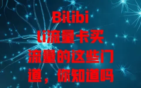 Bilibili流量卡买流量的这些门道，你知道吗？