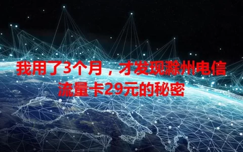 我用了3个月，才发现滁州电信流量卡29元的秘密