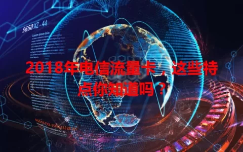 2018年电信流量卡，这些特点你知道吗？