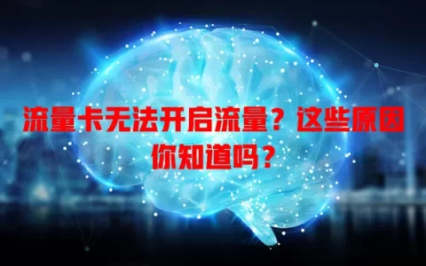 流量卡无法开启流量？这些原因你知道吗？
