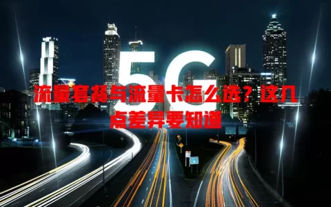 流量套餐与流量卡怎么选？这几点差异要知道