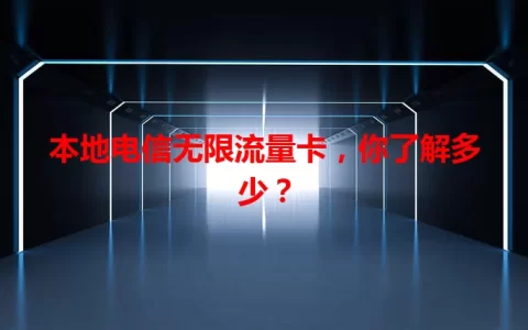 本地电信无限流量卡，你了解多少？