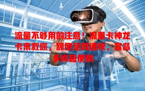 流量不够用的注意！流量卡神龙卡来救你，额度足网速快，套餐多样超便利