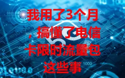 我用了3个月，搞懂了电信卡限时流量包这些事