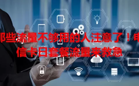 那些流量不够用的人注意了！电信卡日套餐流量来救急