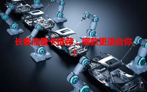 长春流量卡推荐，哪款更适合你？