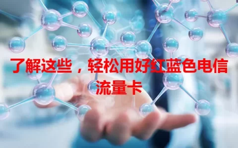 了解这些，轻松用好红蓝色电信流量卡