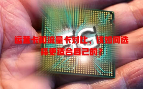 运营卡和流量卡对比，该如何选择更适合自己的？