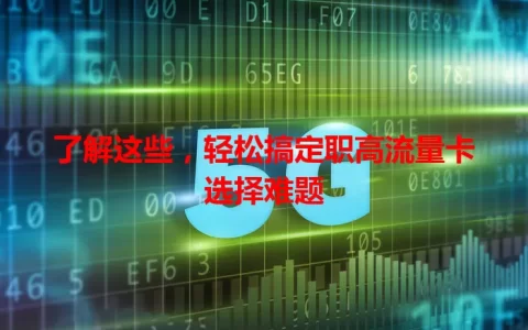 了解这些，轻松搞定职高流量卡选择难题