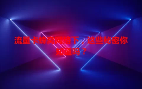 流量卡蜂窝网络下，这些秘密你知道吗？