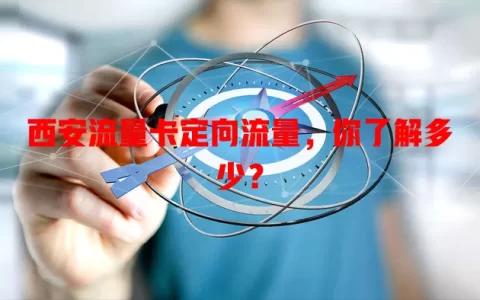 西安流量卡定向流量，你了解多少？