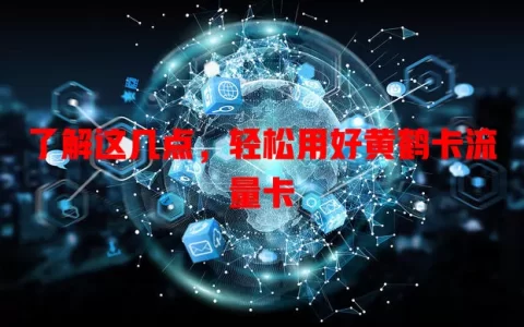 了解这几点，轻松用好黄鹤卡流量卡