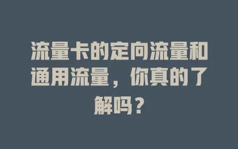 流量卡的定向流量和通用流量，你真的了解吗？