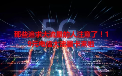那些追求大流量的人注意了！19元电信大流量卡来啦