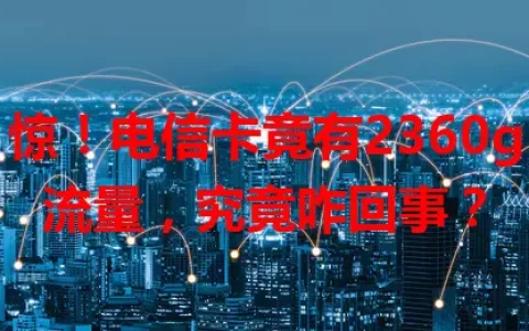 惊！电信卡竟有2360g流量，究竟咋回事？