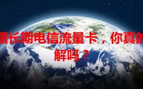 新疆长期电信流量卡，你真的了解吗？