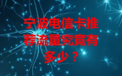 宁波电信卡推荐流量究竟有多少？