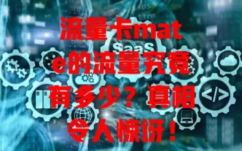 流量卡mate的流量究竟有多少？真相令人惊讶！