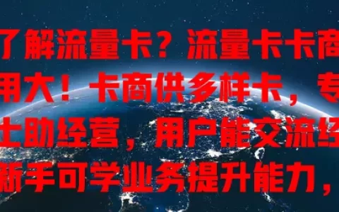 想了解流量卡？流量卡卡商群作用大！卡商供多样卡，专业人士助经营，用户能交流经验，新手可学业务提升能力，它是超有价值的交流空间