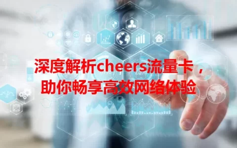 深度解析cheers流量卡，助你畅享高效网络体验