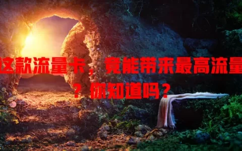 这款流量卡，竟能带来最高流量？你知道吗？