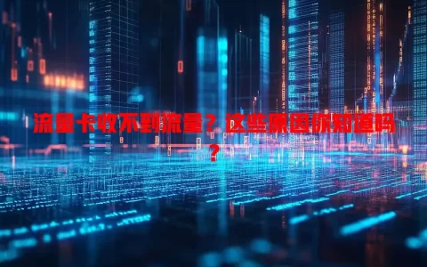 流量卡收不到流量？这些原因你知道吗？