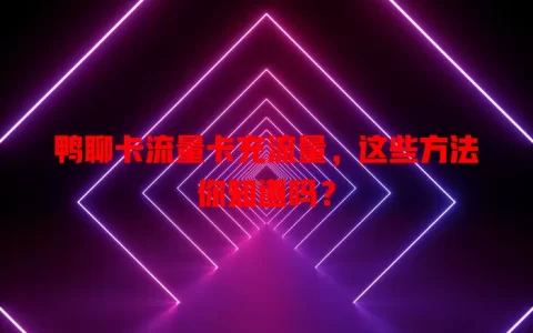 鸭聊卡流量卡充流量，这些方法你知道吗？