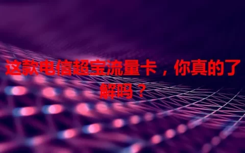 这款电信超宝流量卡，你真的了解吗？