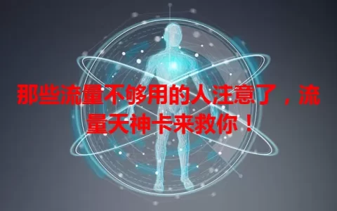那些流量不够用的人注意了，流量天神卡来救你！