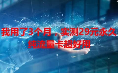 我用了3个月，实测29元永久纯流量卡超好用
